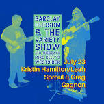 Barclay Hudson and the 4th Tuesday Variety Show w Kristin Hamilton/ Leah Sproul & Greg Gagnon