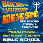 Mapletown Methodist VBS 2024 - Back to the Future - God is the same yesterday, today, and forever!