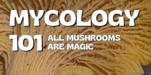 Mycology 101- All Mushrooms are Magic