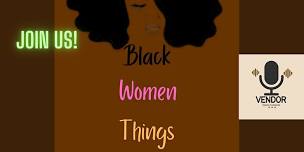 Ladies & Vendors, Join The Black Women Things Podcast & Community!