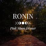 Pink Moon Dinner — Ronin Farm & Restaurant