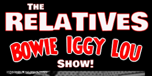 The ReLaTiVeS: BOWIE IGGY LOU Show!