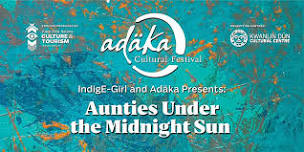 IndigE-Girl and Adäka Presents: Aunties Under the Midnight Sun