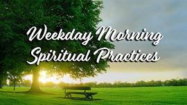 Weekday Morning Spiritual Practices