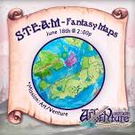 S.T.E.A.M - Fantasy Maps (Mission: Art/Venture)