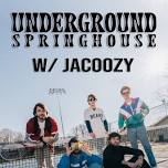 UNDERGROUND SPRINGHOUSE w/ Jacoozy