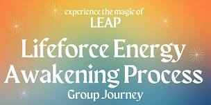 Lifeforce Energy Awakening Process (LEAP) Group Journey