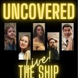 UnCovered RETURNS to The Ship Bar & Grill!