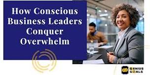 How Conscious Business Leaders Conquer Overwhelm (Jun 18)