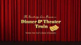 Dinner & Theatre Train (When the Cats Away (Comedy)