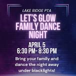 Lake Ridge PTA LET'S GLOW FAMILY DANCE NIGHT