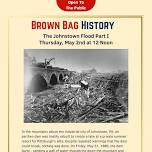 Brown Bag History - The Johnstown Flood of 1889 Part I