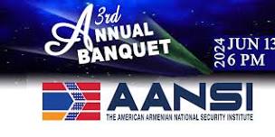 AANSI - THE AMERICAN ARMENIAN NAT'L SECURITY INSTITUTE  3RD ANNUAL BANQUET