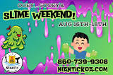 Ooey....Gooey....& Slime Weekend Aug 16th-18th!