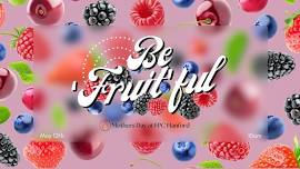 Be ‘Fruit’ful : Mothers Day at FPC