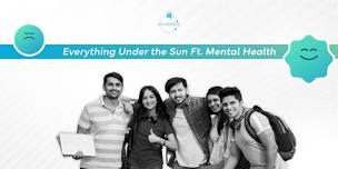 Everything Under the Sun Ft. Mental Health