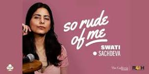 So Rude of ME - Swati Sachdeva