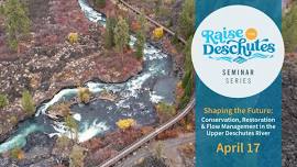 Shaping the Future: Conservation, Restoration, and Flow Management in the Upper Deschutes River