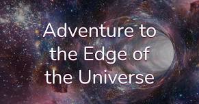 Adventure to the Edge of the Universe