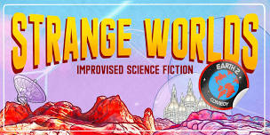 Strange Worlds: Improvised Science Fiction - Improv Comedy