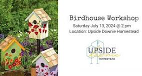 Birdhouse Workshop at Upside Downie Homestead