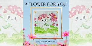 A Flower for You! with Moriah Kesinger