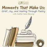 Moments That Make Us: Grief, Joy, and Healing Through Poetry with Author Sara Henning