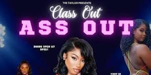 CLASS OUT- A$$ OUT