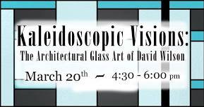 “Kaleidoscopic Visions: The Architectural Glass Art of David Wilson” Exhibit Opening