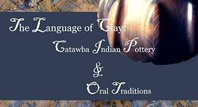 The Language of Clay: Catawba Indian Pottery & Oral Traditions