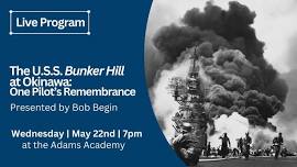 Bob Begin Presents - The U.S.S. Bunker Hill at Okinawa: One Pilot's Remembrance