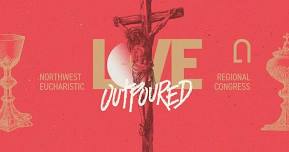 Love Outpoured: Northwest Regional Eucharistic Congress