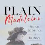 Mac Smith “Plain Madeleine: Mrs. John Jacob Astor in Bar Harbor”  — Mount Desert Island Historical Society