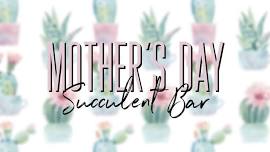 *Mother’s Day Succulent Bar!*   