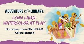 Lynn Laird: Watercolor at Play at the Atkins Branch