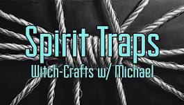 Spirit Traps: Witch-Crafts w/ Michael