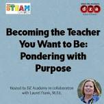 Becoming the Teacher You Want to Be: Pondering with Purpose. with Laurel Frank, M.Ed.