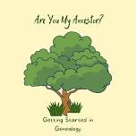 Are You My Ancestor:  Getting Starting in Genealogy