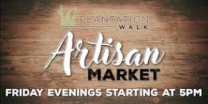 Artisan Market of Plantation Walk - Friday Nights at 5pm beginning May 3rd!