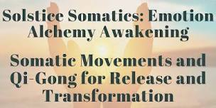 Solstice Somatics  Emotion Alchemy Awakening- Somatic Movements and Qi-Gong,