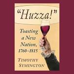 “Huzza!” Toasting a New Nation, 1760-1815: Author Talk with Timothy Symington