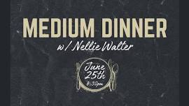 Medium Dinner w/ Nellie Walter