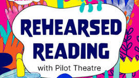 Rehearsed Reading with Pilot Theatre