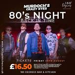 Summer 80’s Night ‘Back In Time’ with Murdoch’s Crazy Eyes @ 180 Degrees, Haywards Heath