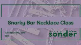 Snarky Bar Necklace Class