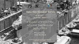 Saturday Speaker Series: A Wonder of WWII – The Advanced Base Sectional Dock (ABSD).