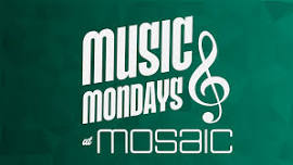 MUSIC MONDAYS AT MOSAIC