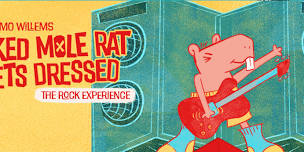 SUNDAY: Naked Mole Rat Gets Dressed: The Rock Experience @ The Coterie - Group Trip (All Ages)