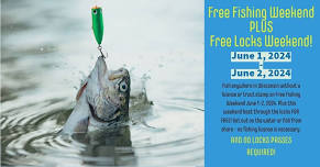 FREE FISHING WEEKEND/FREE LOCKS WEEKEND