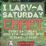 I  LARV~A Saturday Craft